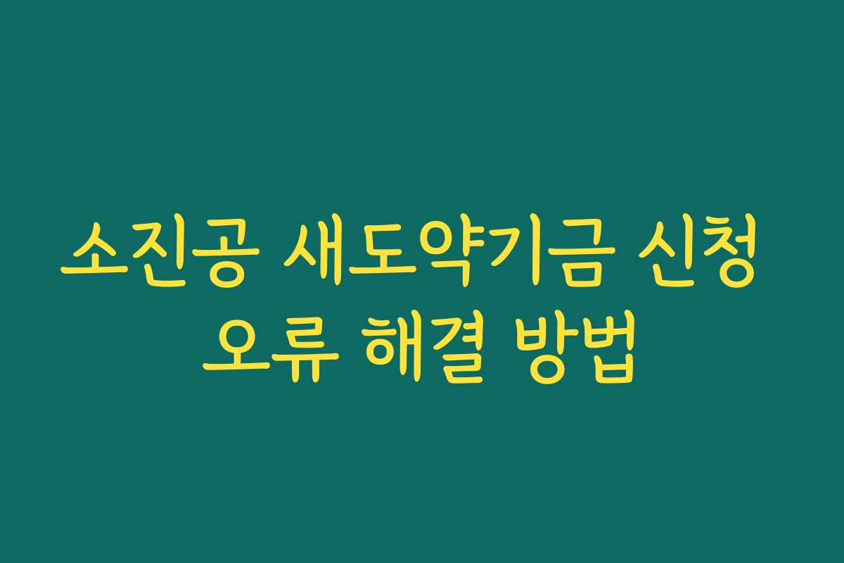 소진공 새도약기금 신청 오류 해결 방법