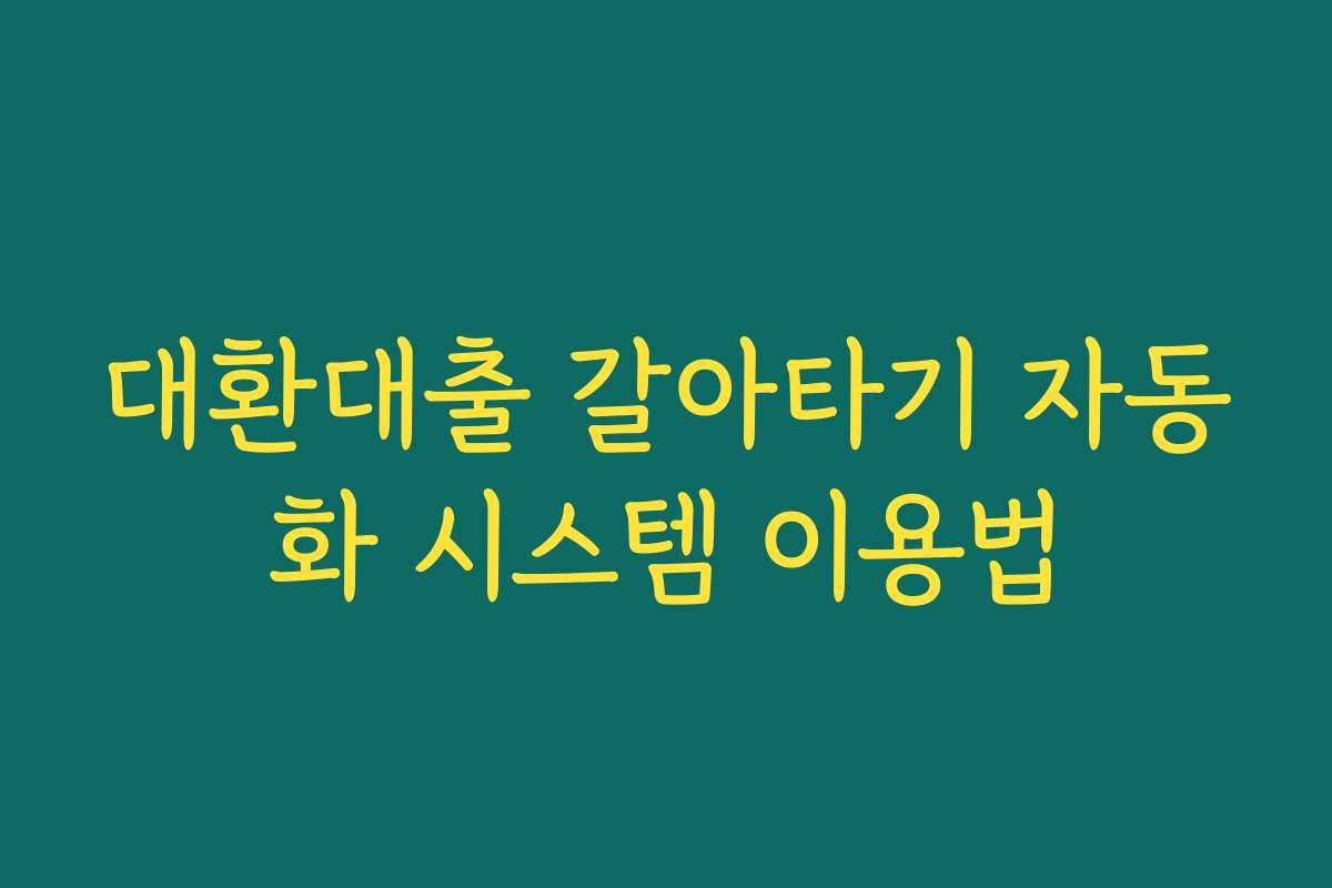 대환대출 갈아타기 자동화 시스템 이용법