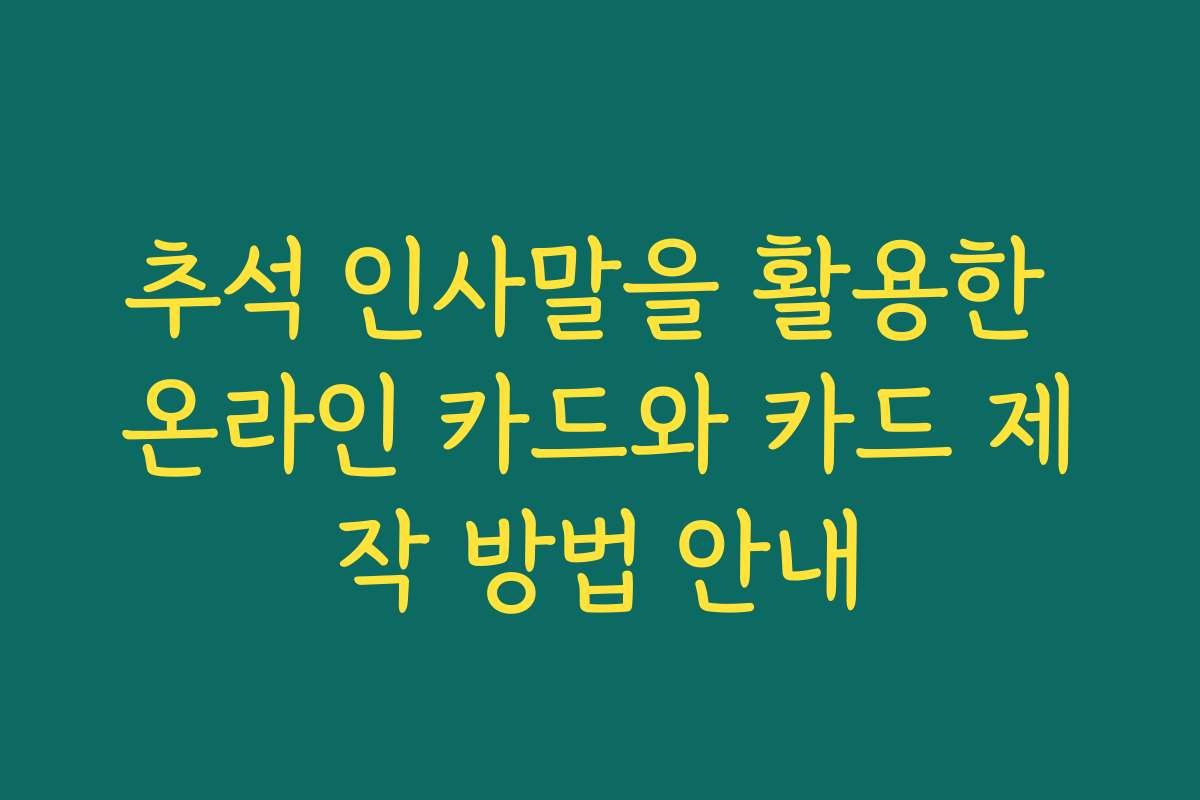 추석 인사말을 활용한 온라인 카드와 카드 제작 방법 안내