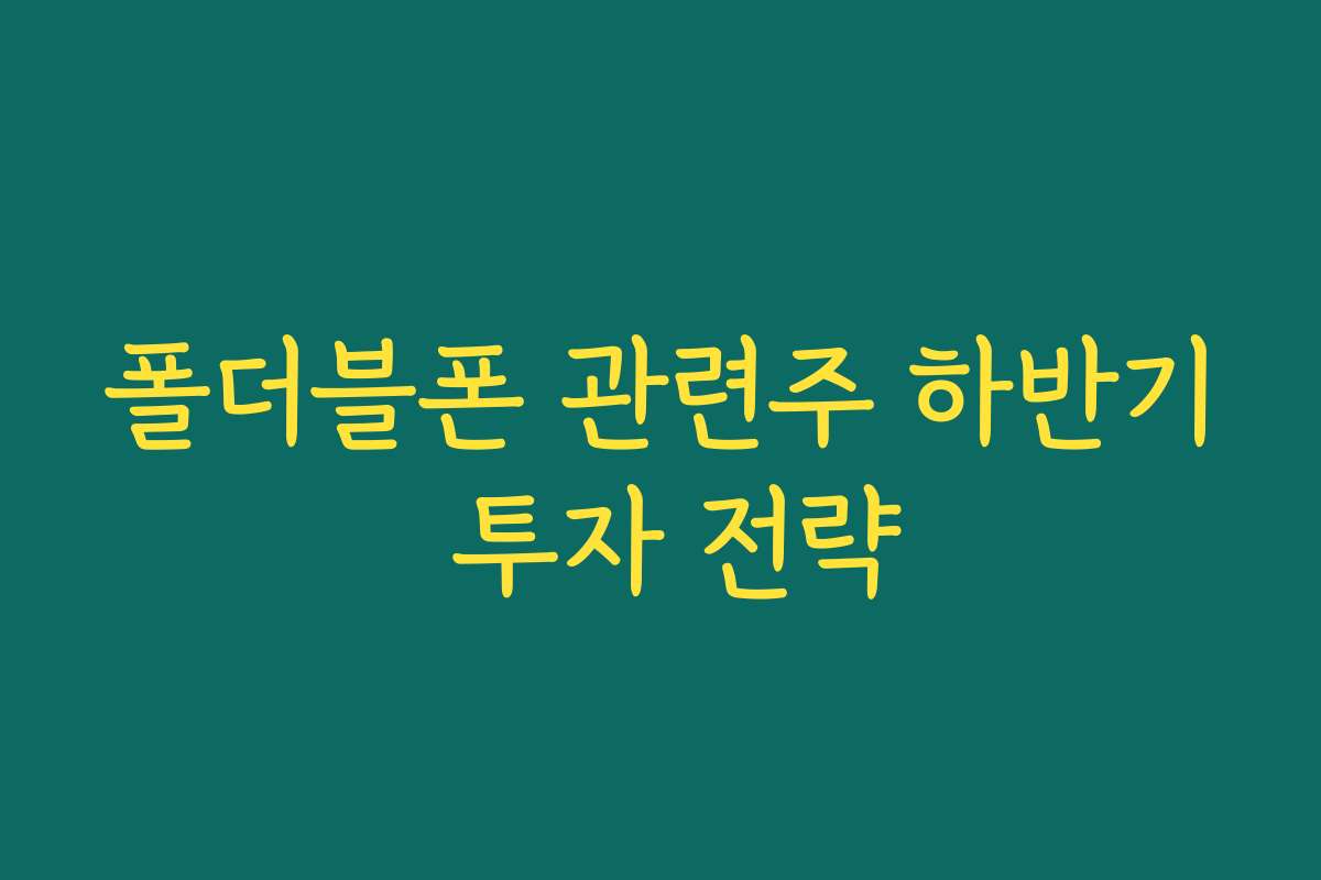 폴더블폰 관련주 하반기 투자 전략