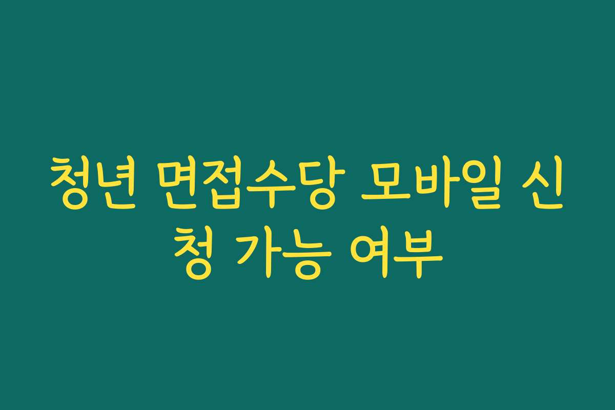 청년 면접수당 모바일 신청 가능 여부