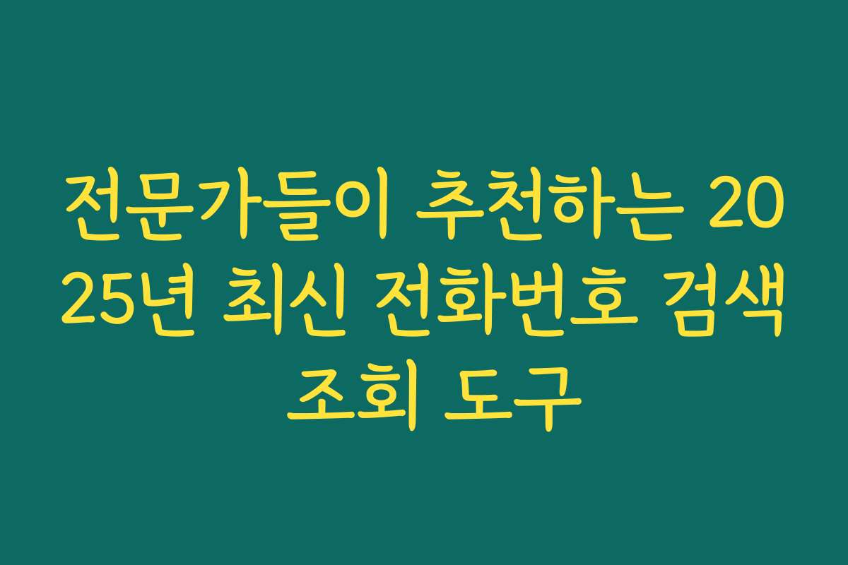 전문가들이 추천하는 2025년 최신 전화번호 검색 조회 도구