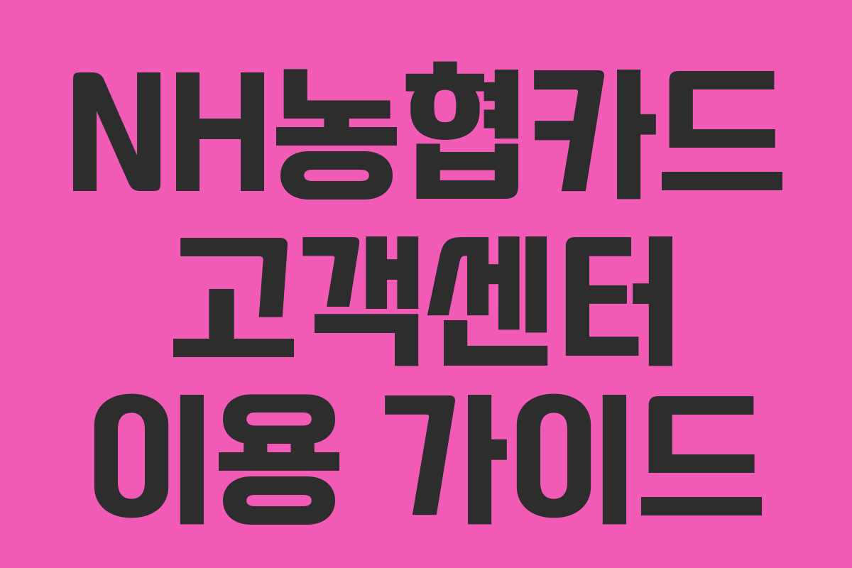 NH농협카드 고객센터 이용 가이드 NH농협카드 고객센터 이용 가이드