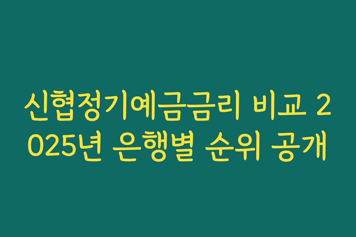 신협정기예금금리 비교 2025년 은행별 순위 공개