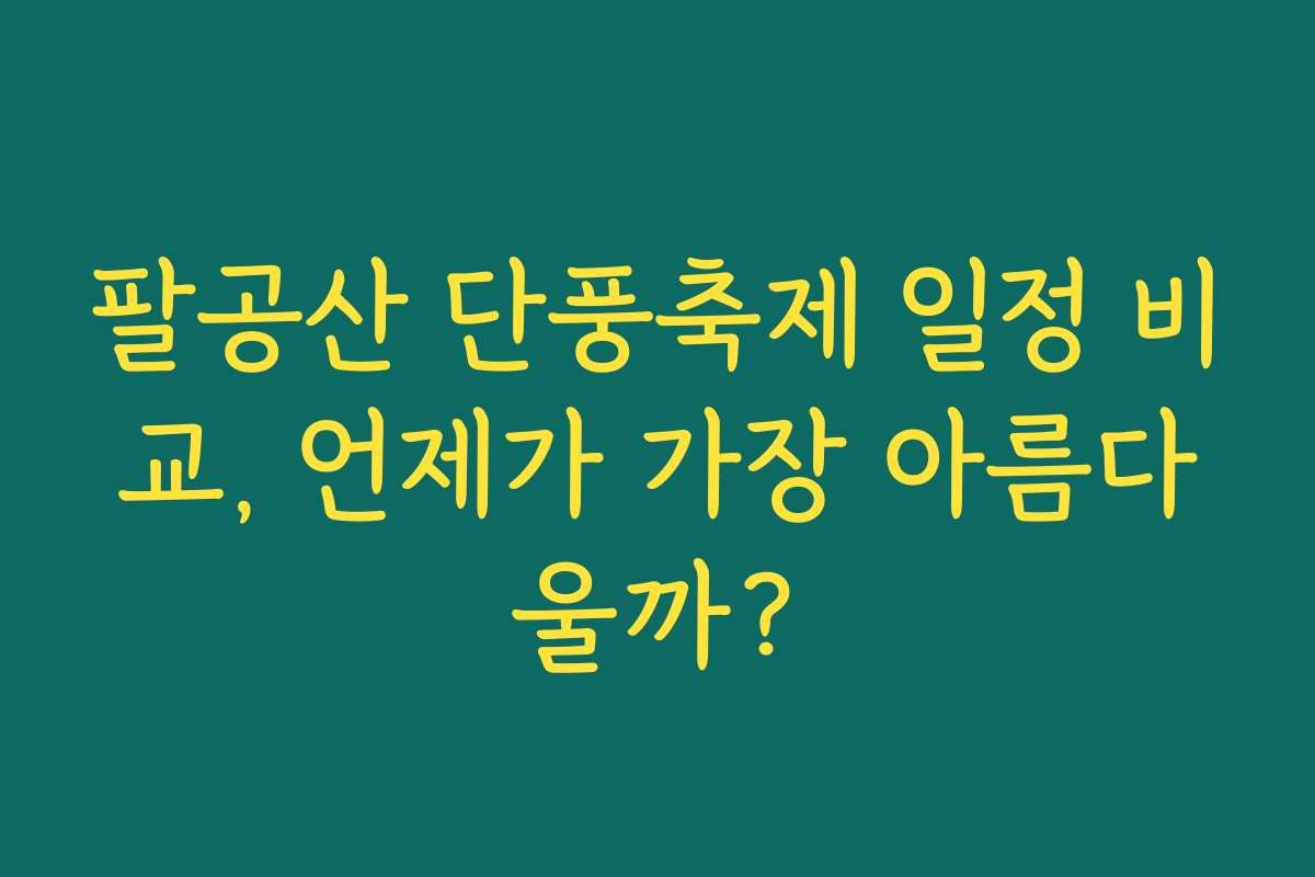 팔공산 단풍축제 일정 비교, 언제가 가장 아름다울까?