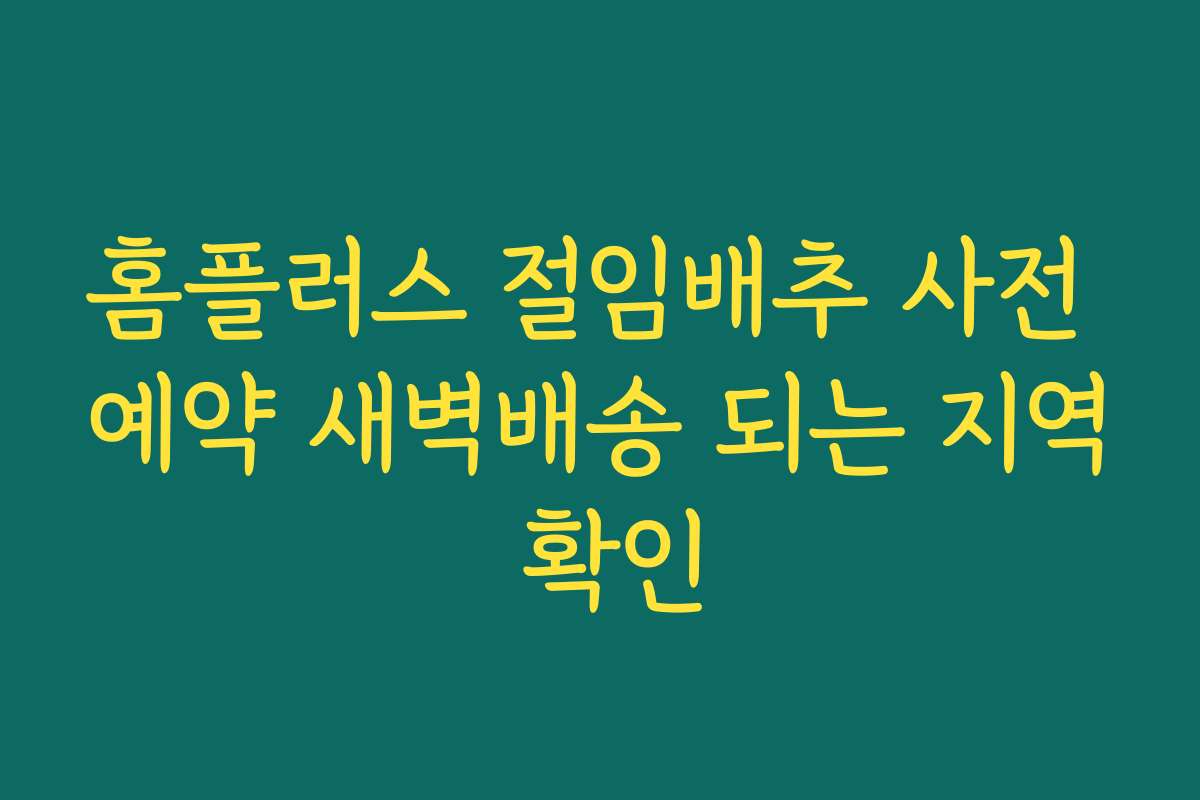홈플러스 절임배추 사전 예약 새벽배송 되는 지역 확인