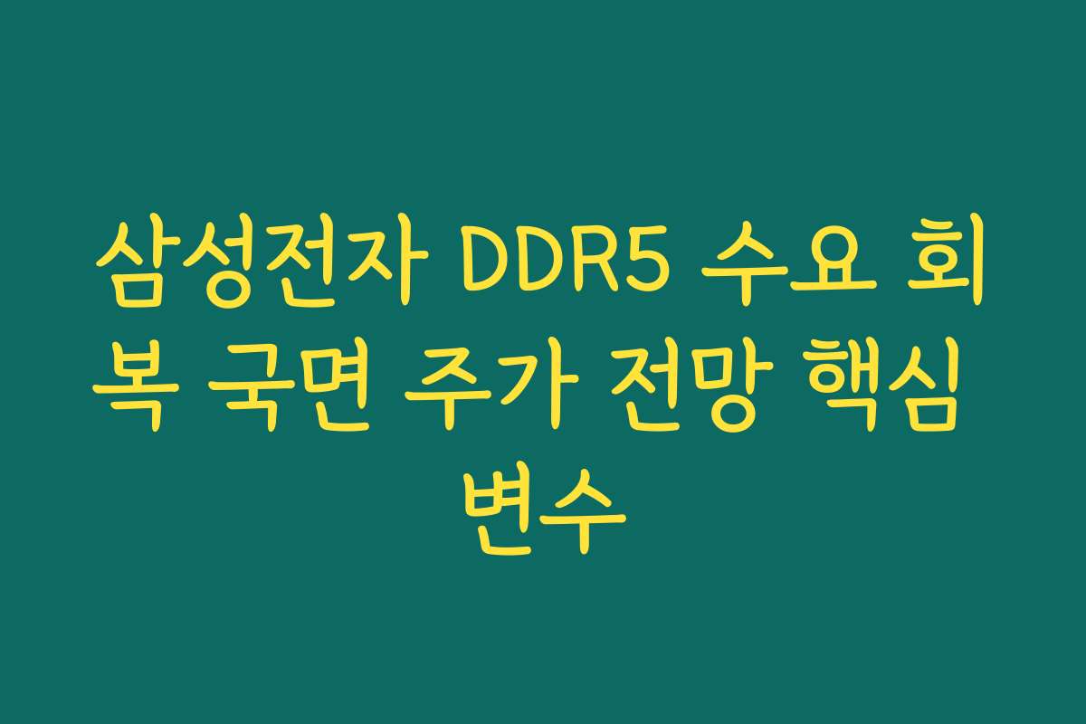 삼성전자 DDR5 수요 회복 국면 주가 전망 핵심 변수 삼성전자 DDR5 수요 회복 국면 주가 전망 핵심 변수