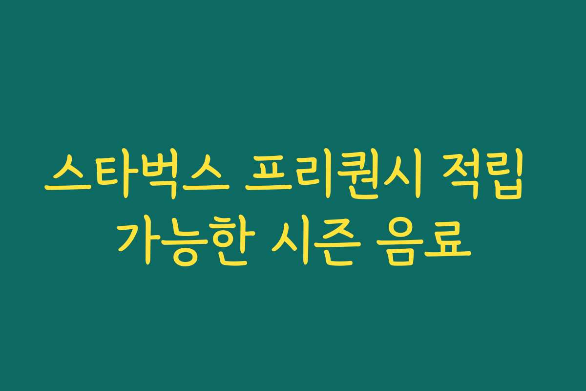 스타벅스 프리퀀시 적립 가능한 시즌 음료 스타벅스 프리퀀시 적립 가능한 시즌 음료