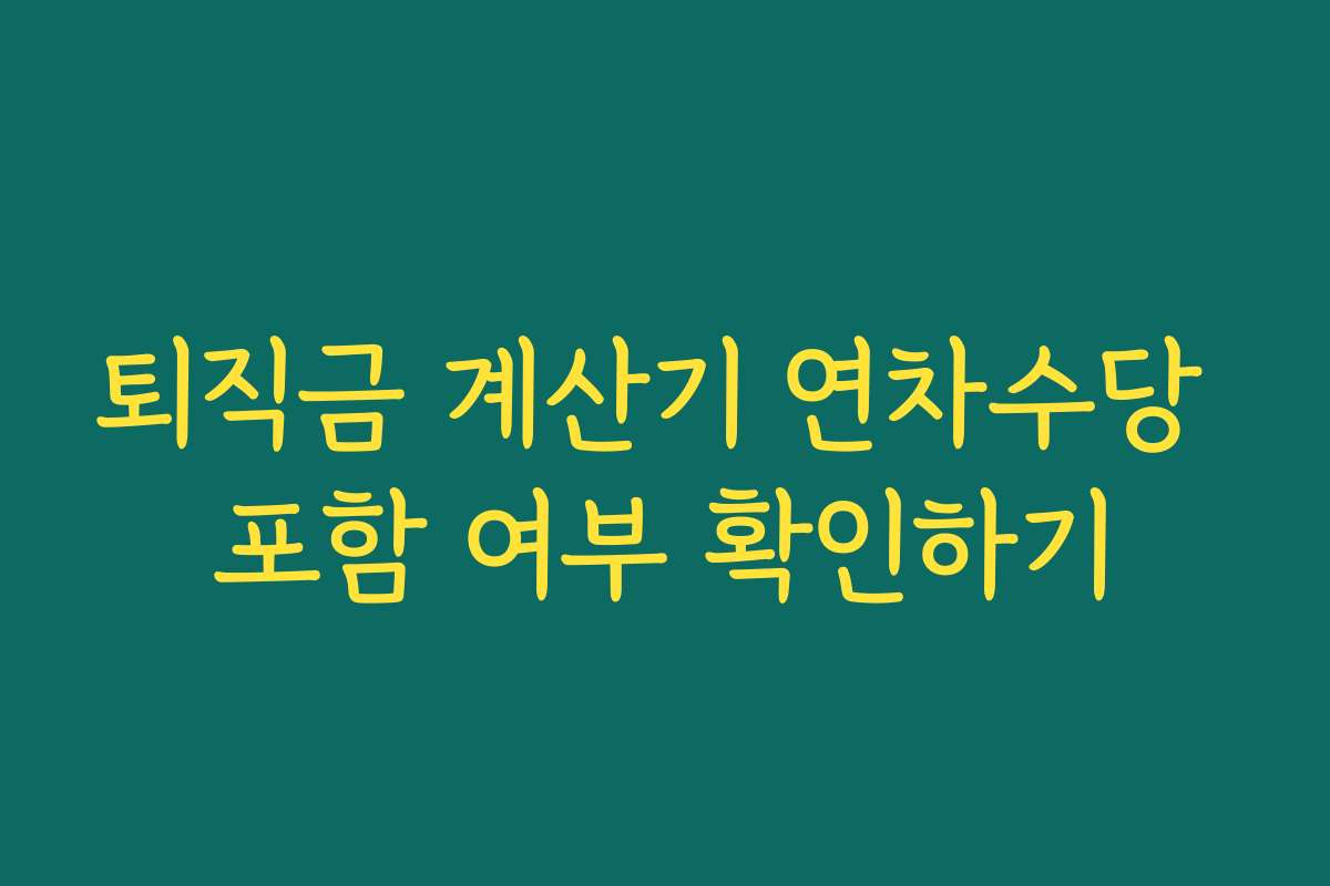 퇴직금 계산기 연차수당 포함 여부 확인하기 퇴직금 계산기 연차수당 포함 여부 확인하기