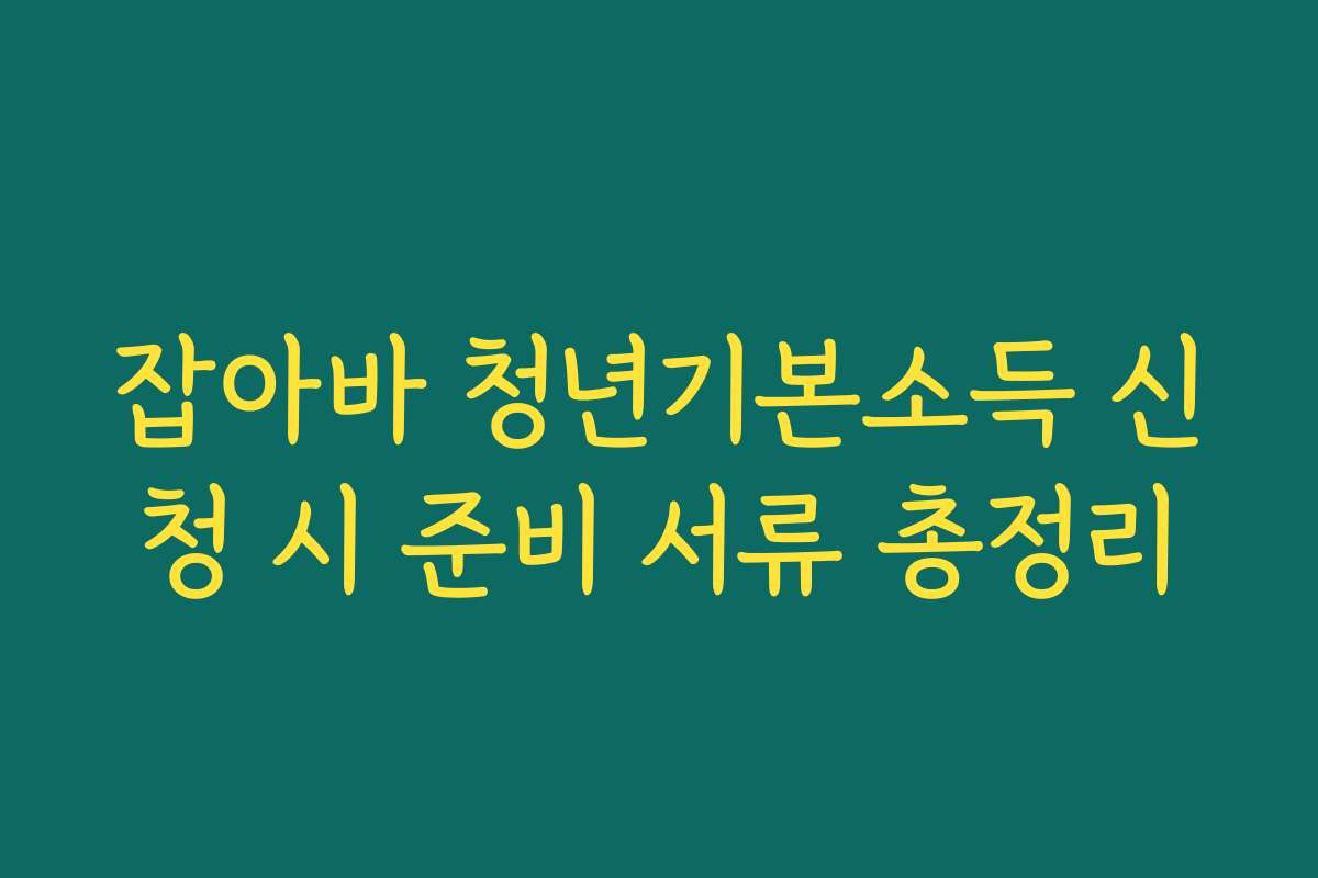 잡아바 청년기본소득 신청 시 준비 서류 총정리
