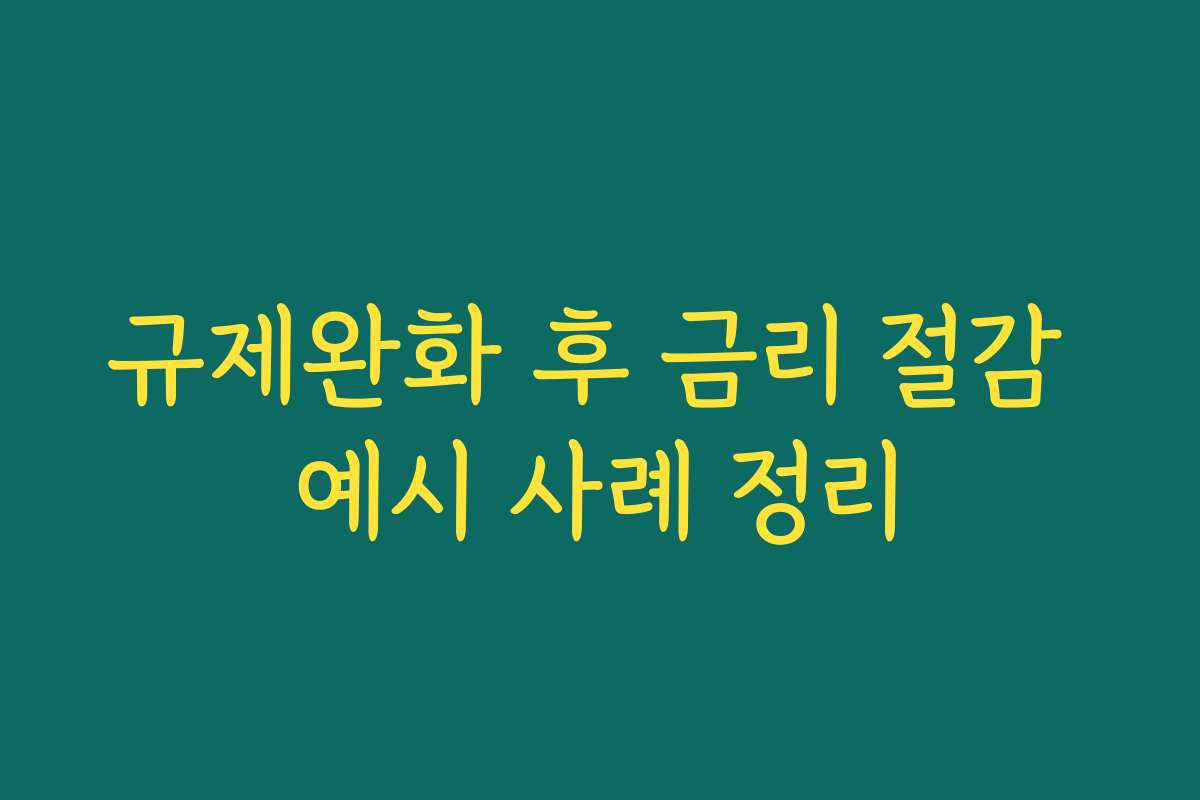 규제완화 후 금리 절감 예시 사례 정리