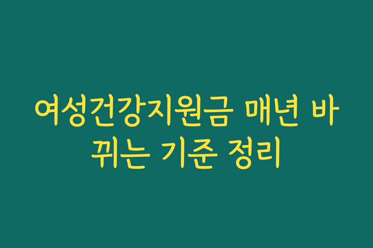여성건강지원금 매년 바뀌는 기준 정리