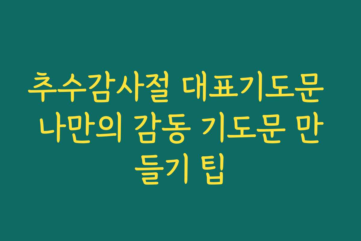 추수감사절 대표기도문 나만의 감동 기도문 만들기 팁 추수감사절 대표기도문 나만의 감동 기도문 만들기 팁