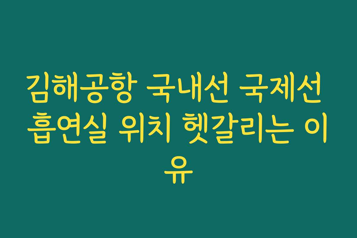 김해공항 국내선 국제선 흡연실 위치 헷갈리는 이유 김해공항 국내선 국제선 흡연실 위치 헷갈리는 이유