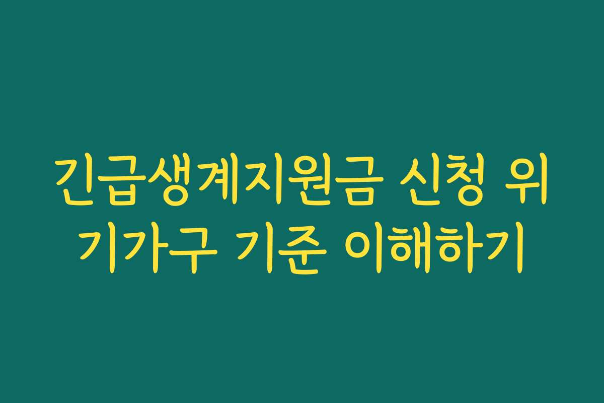 긴급생계지원금 신청 위기가구 기준 이해하기 긴급생계지원금 신청 위기가구 기준 이해하기