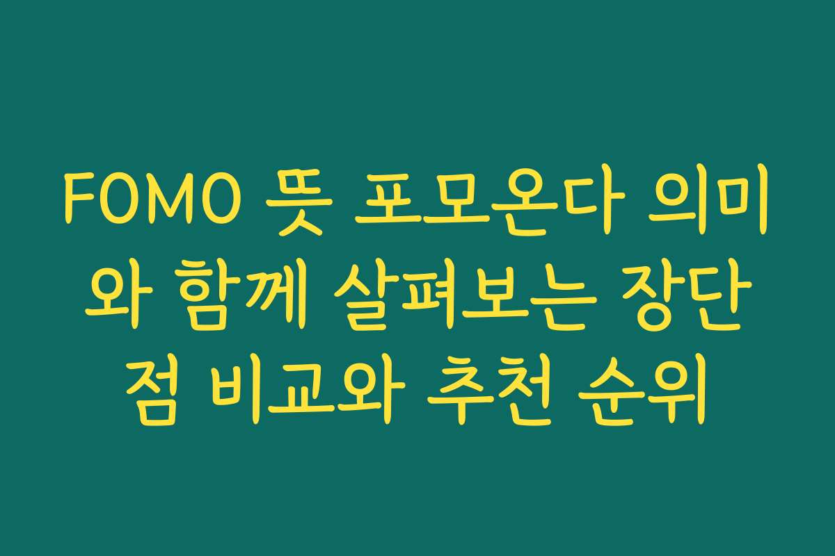 FOMO 뜻 포모온다 의미와 함께 살펴보는 장단점 비교와 추천 순위
