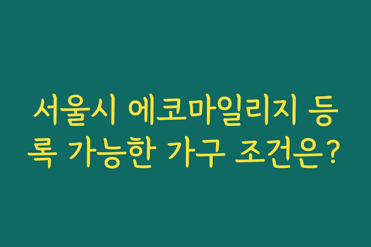 서울시 에코마일리지 등록 가능한 가구 조건은?