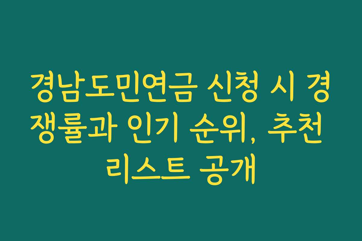 경남도민연금 신청 시 경쟁률과 인기 순위, 추천 리스트 공개