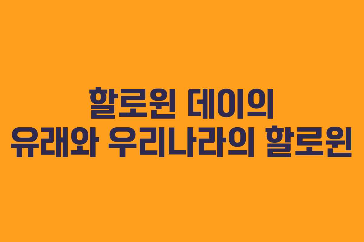 할로윈 데이의 유래와 우리나라의 할로윈 할로윈 데이의 유래와 우리나라의 할로윈