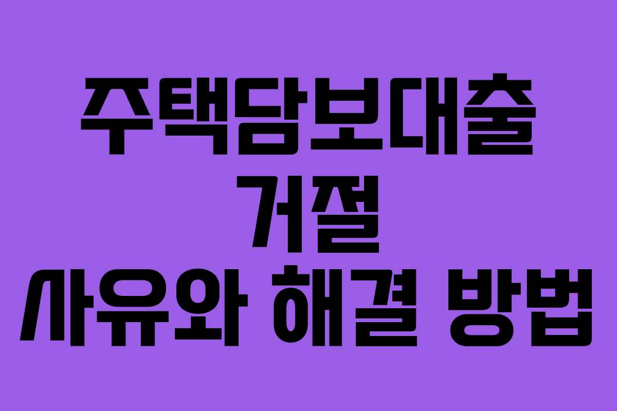 주택담보대출 거절 사유와 해결 방법