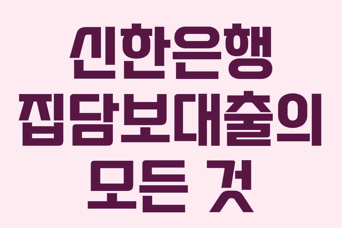 신한은행 집담보대출의 모든 것