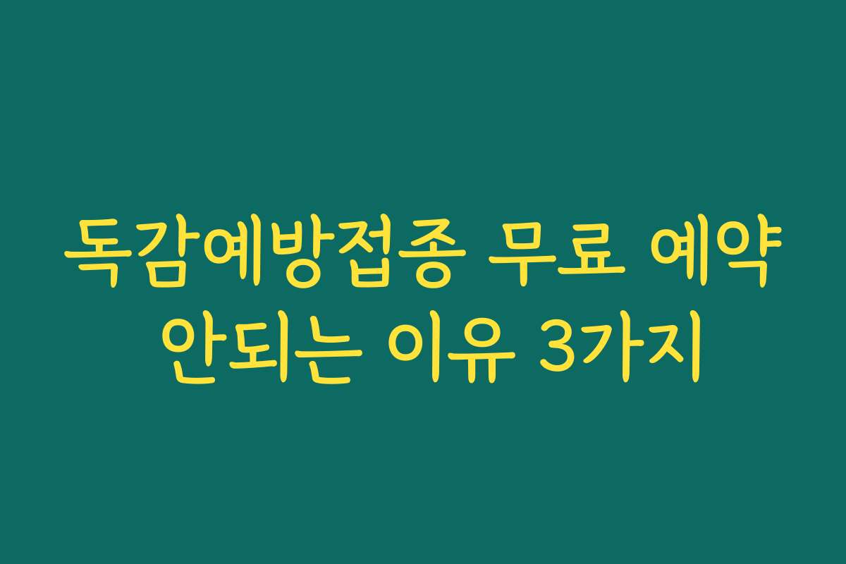 독감예방접종 무료 예약 안되는 이유 3가지 독감예방접종 무료 예약 안되는 이유 3가지