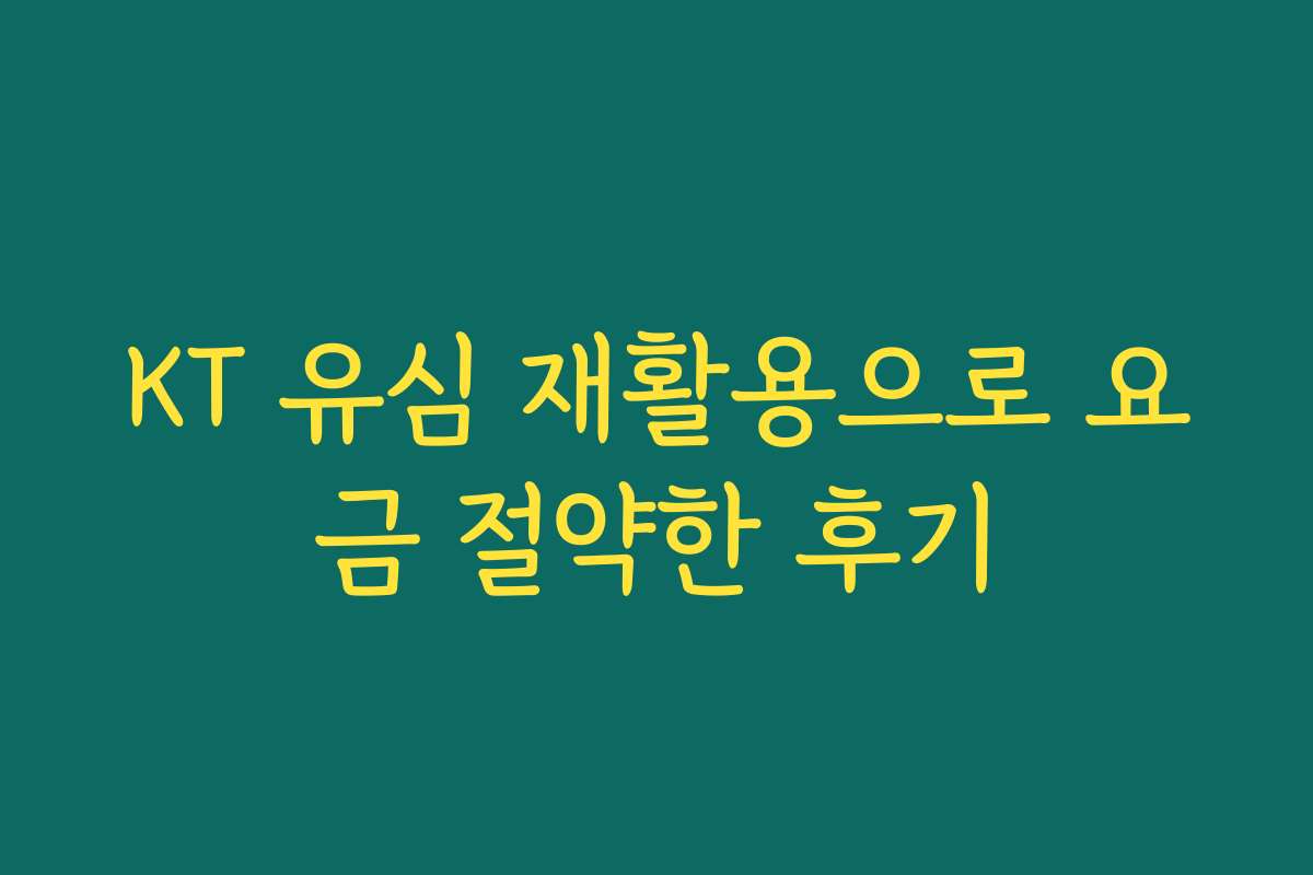 KT 유심 재활용으로 요금 절약한 후기