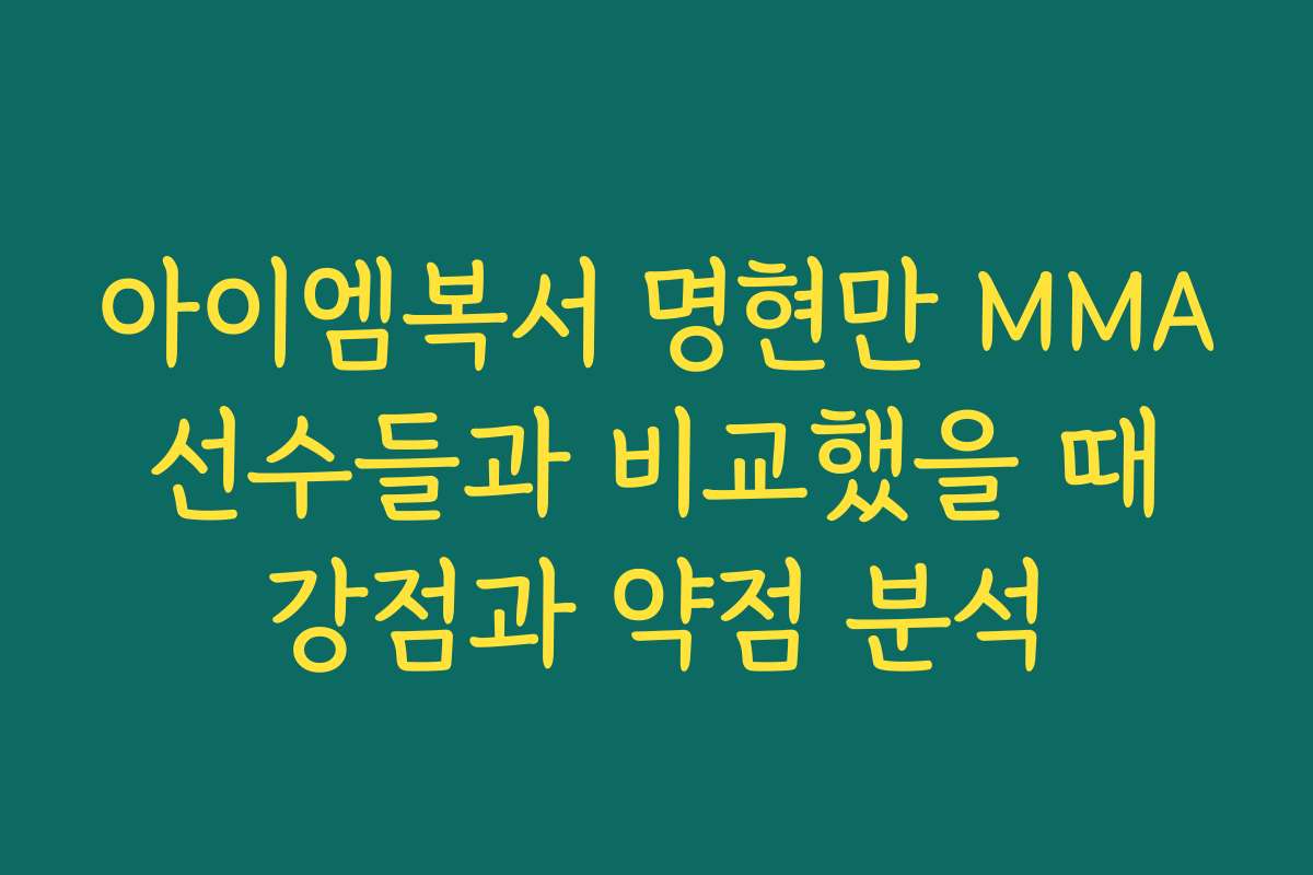 아이엠복서 명현만 MMA 선수들과 비교했을 때 강점과 약점 분석