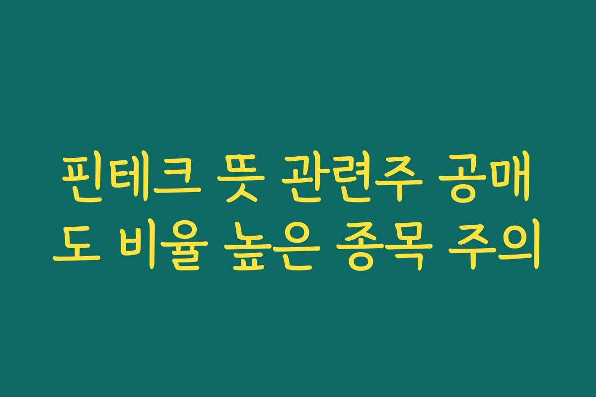 핀테크 뜻 관련주 공매도 비율 높은 종목 주의