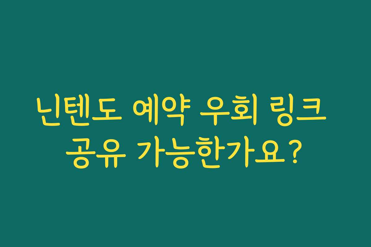 닌텐도 예약 우회 링크 공유 가능한가요?