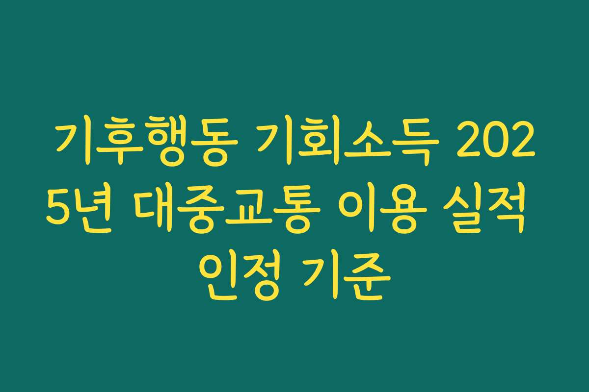 기후행동 기회소득 2025년 대중교통 이용 실적 인정 기준