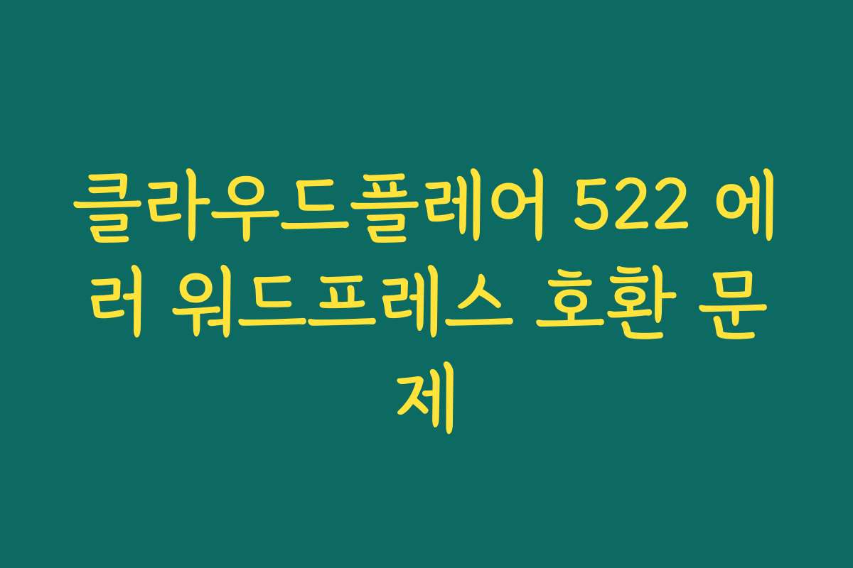 클라우드플레어 522 에러 워드프레스 호환 문제