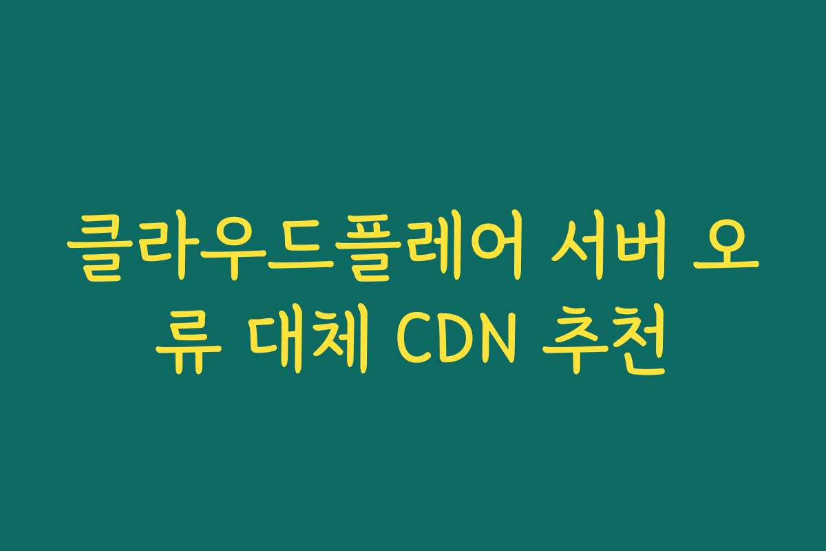 클라우드플레어 서버 오류 대체 CDN 추천