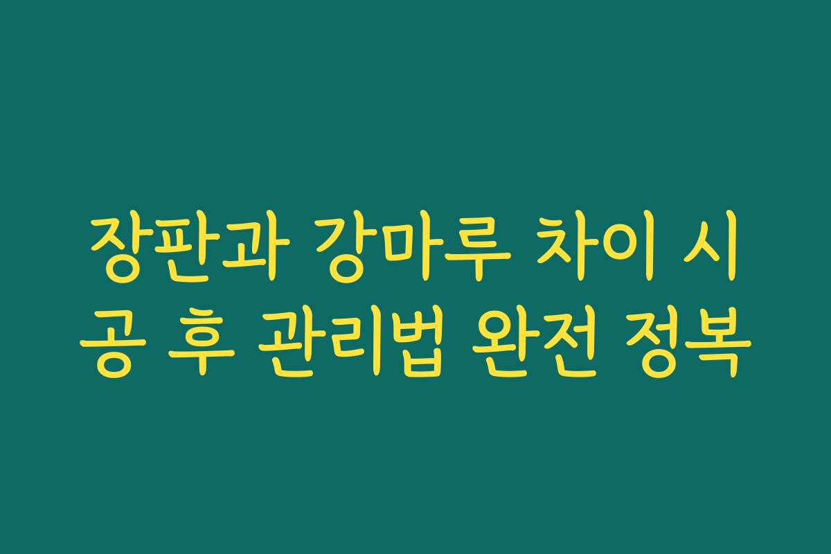 장판과 강마루 차이 시공 후 관리법 완전 정복