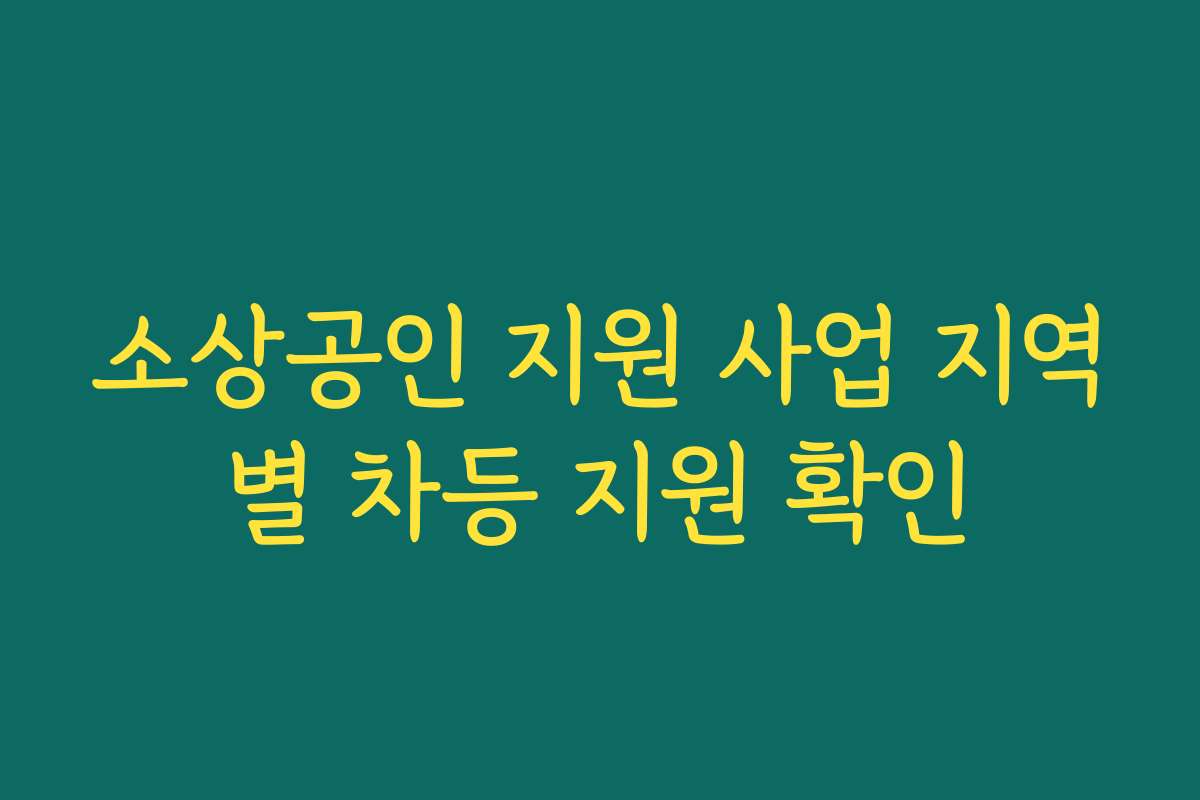소상공인 지원 사업 지역별 차등 지원 확인 소상공인 지원 사업 지역별 차등 지원 확인