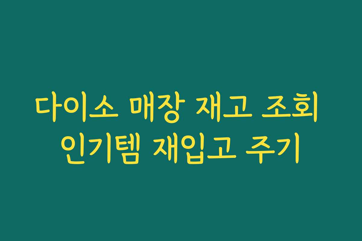 다이소 매장 재고 조회 인기템 재입고 주기