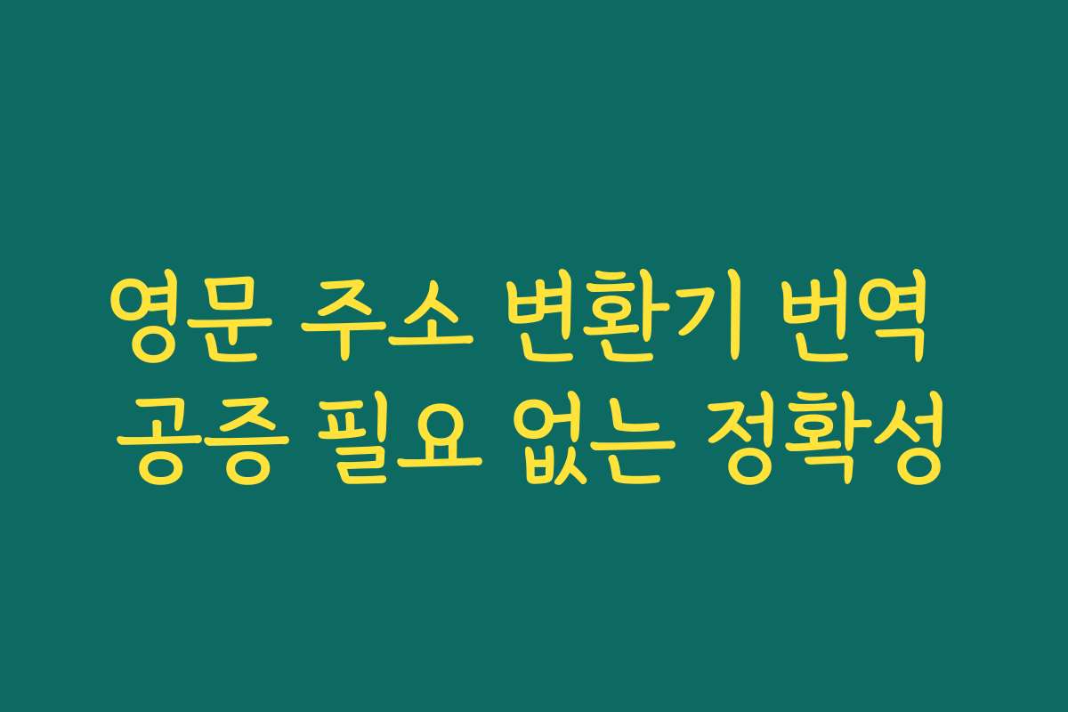 영문 주소 변환기 번역 공증 필요 없는 정확성
