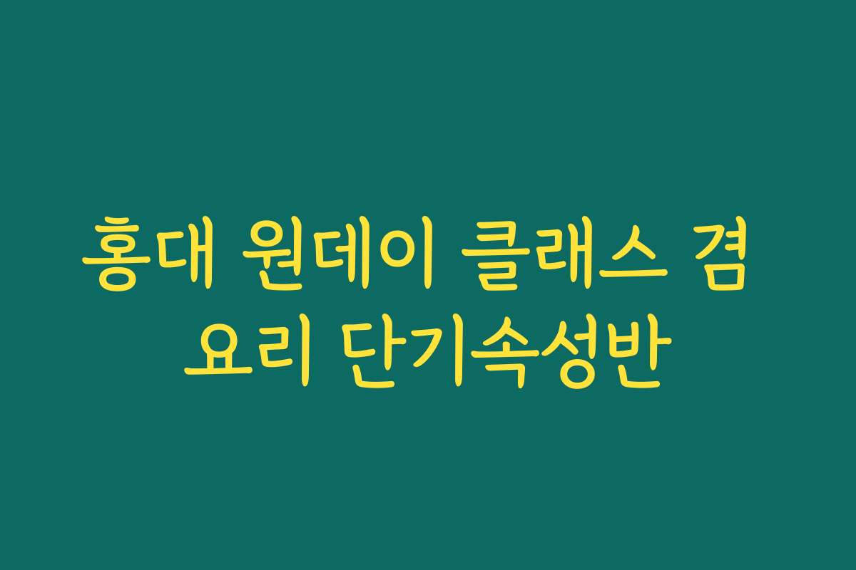 홍대 원데이 클래스 겸 요리 단기속성반