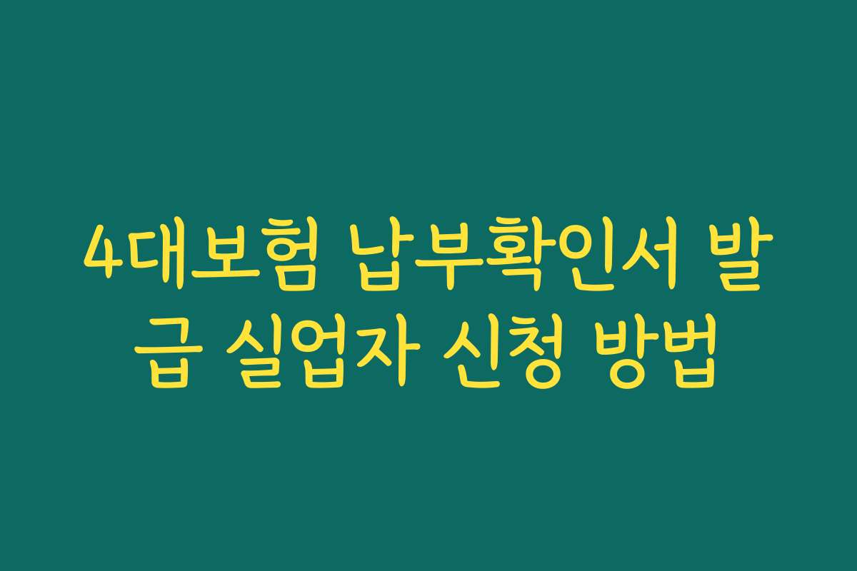 4대보험 납부확인서 발급 실업자 신청 방법