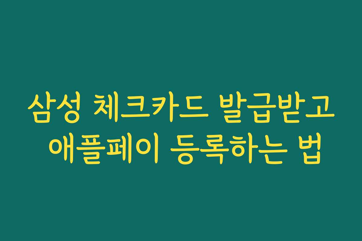 삼성 체크카드 발급받고 애플페이 등록하는 법