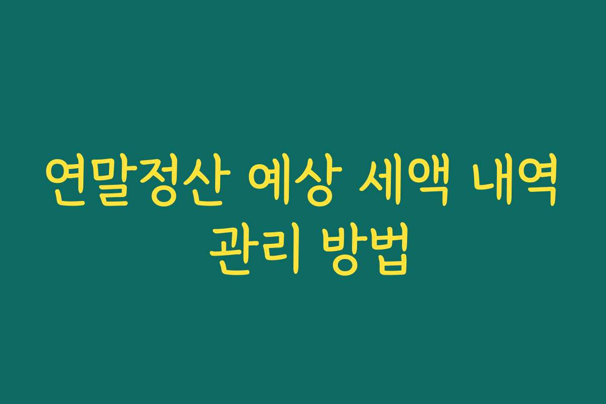 연말정산 예상 세액 내역 관리 방법