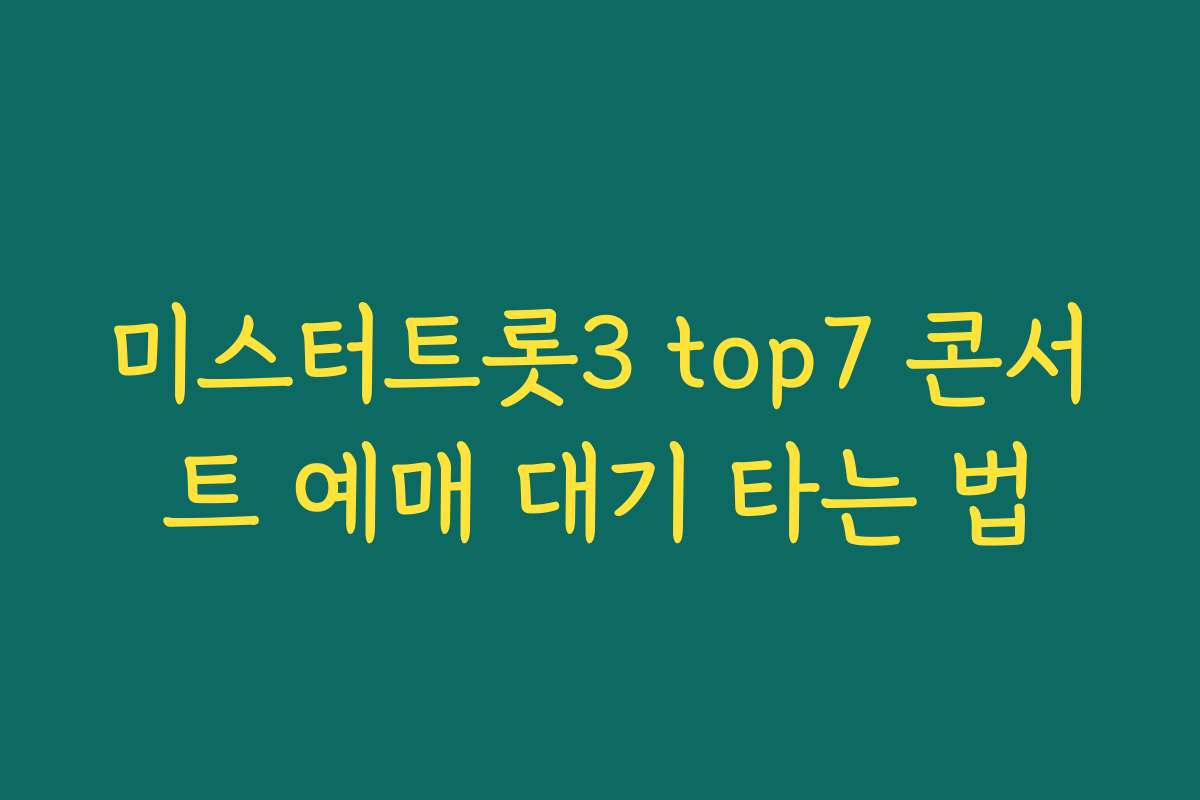 미스터트롯3 top7 콘서트 예매 대기 타는 법