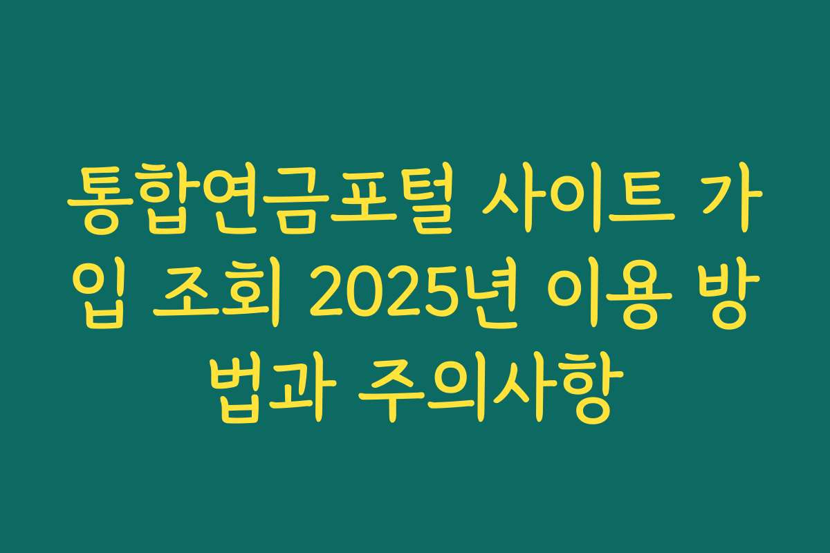 통합연금포털 사이트 가입 조회 2025년 이용 방법과 주의사항