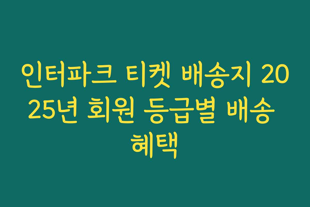 인터파크 티켓 배송지 2025년 회원 등급별 배송 혜택