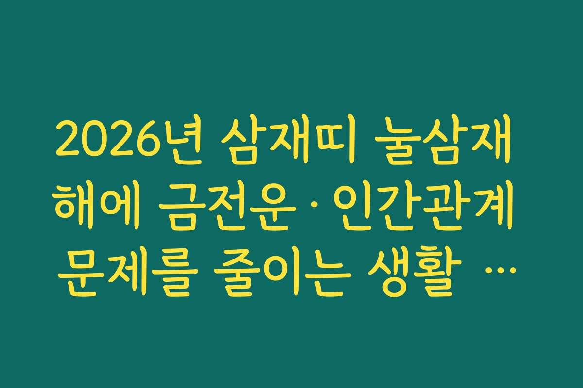 2026년 삼재띠 눌삼재 해에 금전운·인간관계 문제를 줄이는 생활 수칙