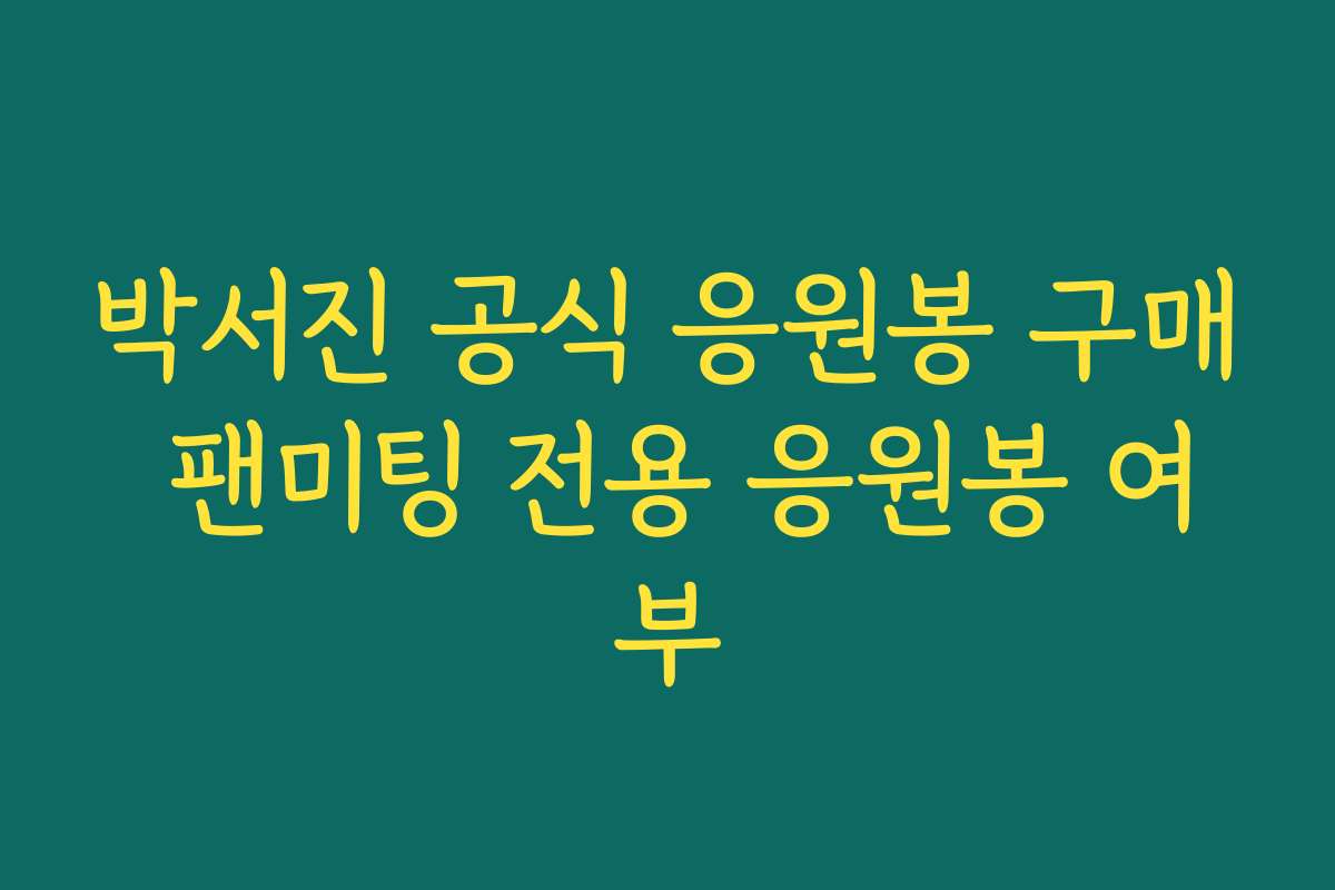 박서진 공식 응원봉 구매 팬미팅 전용 응원봉 여부