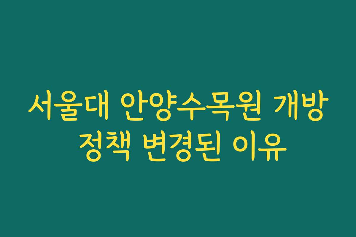 서울대 안양수목원 개방 정책 변경된 이유