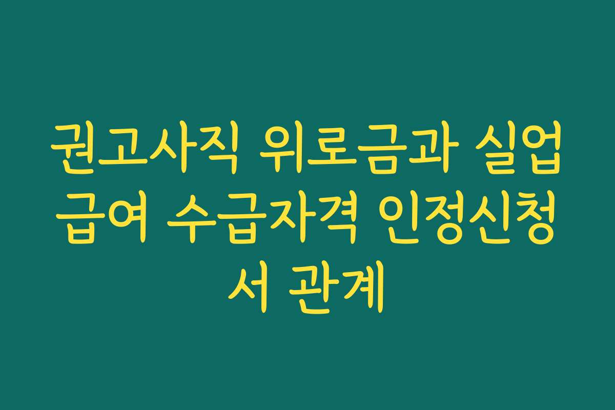 권고사직 위로금과 실업급여 수급자격 인정신청서 관계