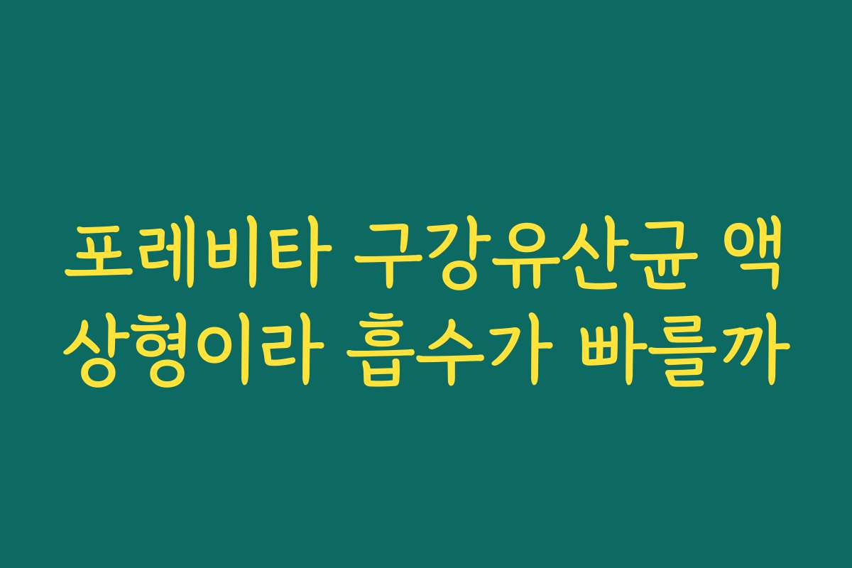 포레비타 구강유산균 액상형이라 흡수가 빠를까