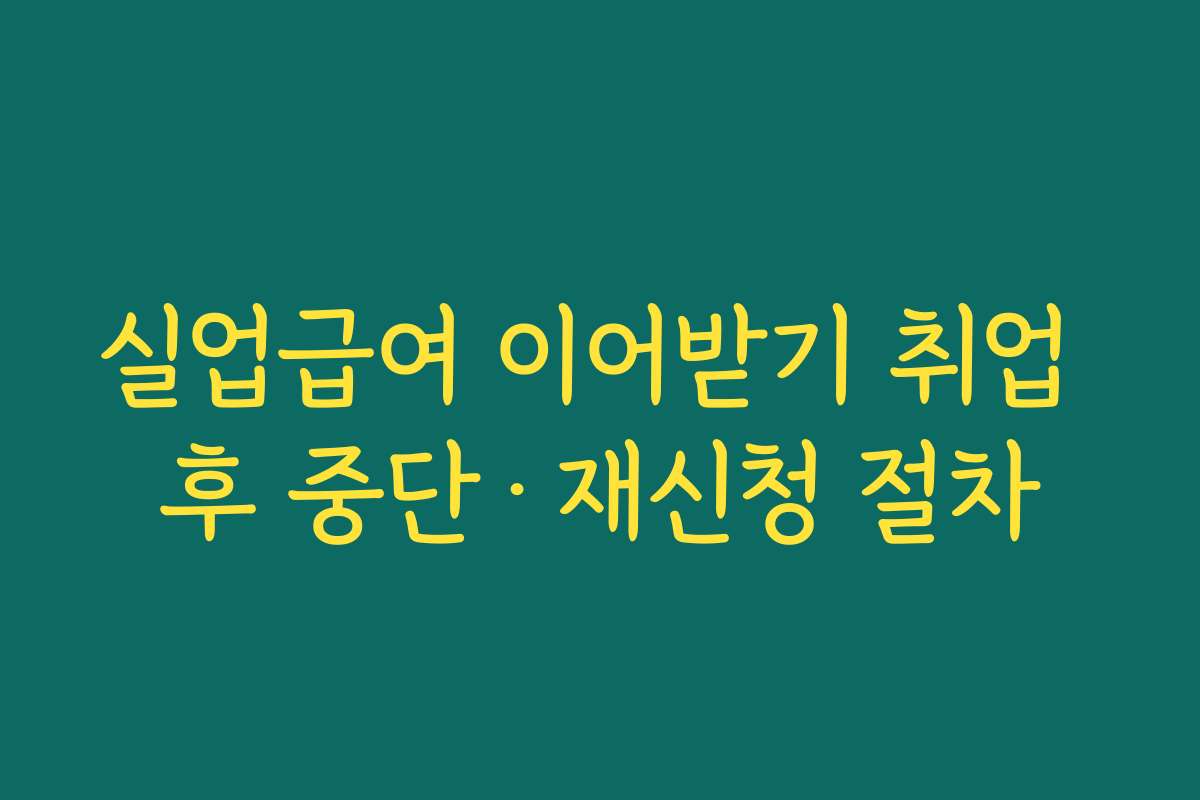 실업급여 이어받기 취업 후 중단·재신청 절차